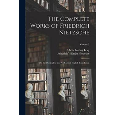 Imagem de The Complete Works of Friedrich Nietzsche: The First Complete and Authorized English Translation; Volume 5