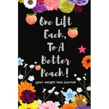 Imagem de One Lift Each To A Better Peach A Fast Weight Loss - Journal For Women:: | Meal and Workout Planner, Diet & Exercise Journal, Workout & Weight Loss ... And Monthly Planner & Guide To The New You