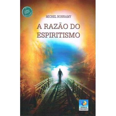 Imagem de A Razão do Espiritismo - Michel Bonnamy - EDITORA DO CONHECIMENTO