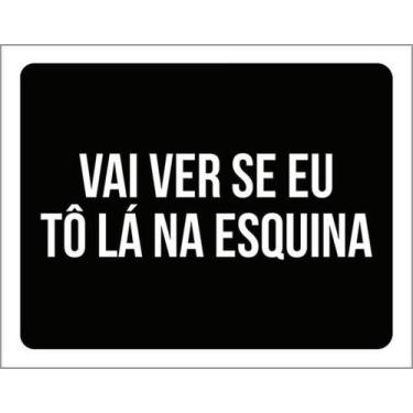Imagem de Kit 3 Placas Vai Ver Se Tô Lá Na Esquina 27X35 - Sinalizo