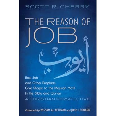 Imagem de The Reason of Job: How Job and Other Prophets Give Shape to the Messiah Motif in the Bible and Qur'an: A Christian Perspective