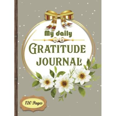 Imagem de My Daily Gratitude Journal: Diary To Develop Thankfulness, Mindfulness, Positivity, Affirmation and Self Care