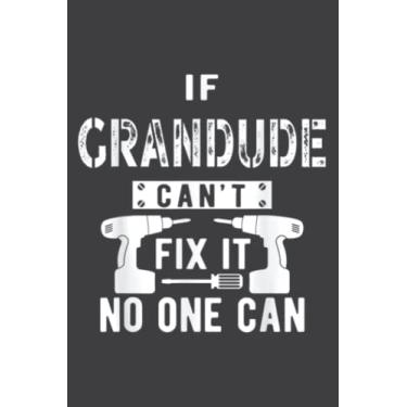 Imagem de If Grandude Can T Fix It No One Can Grandpa Funny: Lined Notebook: 6" x 9", 120 Pages, Wide Ruled Line Paper, Lined Notebook Journal for Work, School and College Supplies.