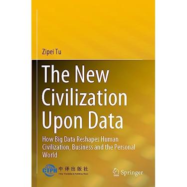 Imagem de The New Civilization Upon Data: How Big Data Reshapes Human Civilization, Business and the Personal World