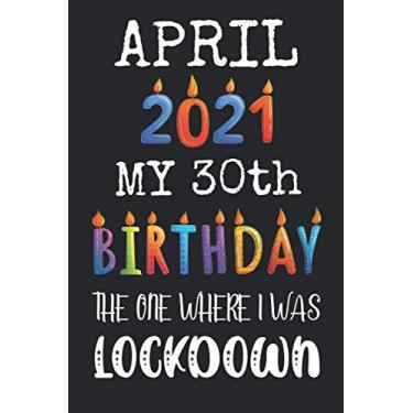 Imagem de My 30th Birthday The One Where I Was Lockdown April 2021: Happy 30 Years Old Quarantined Birthday Gift Ideas for Men, Women, Him & Her Lockdown 30th ... Funny Card Alternative, 6 X 9 Inch 100 Pages