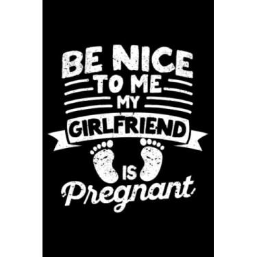 Imagem de Be Nice To Me My Girlfriend Is Pregnant Dad Announcement: Father's Day Gifts Daddy Shirt Family Pajamas | Dot Grid Journal, Notebook or Organizer | ... book, Scheduler, Task Checklist | 6x9 Inches