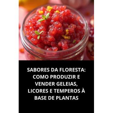 Imagem de Livro Sabores Da Floresta Como Produzir E Vender Geleias, Licores E Te
