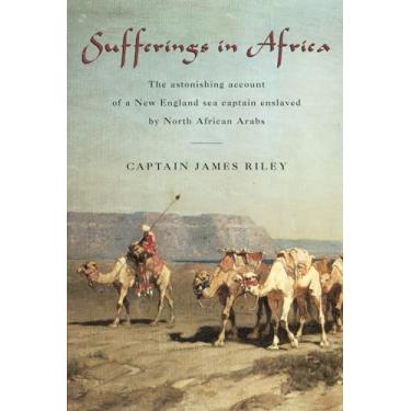 Imagem de Sufferings in Africa: The Astonishing Account of a New England Sea Captain Enslaved by North African Arabs