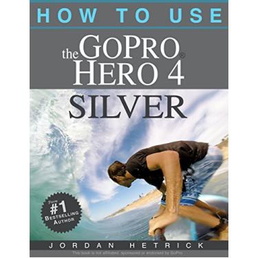 Imagem de GoPro: How To Use The GoPro Hero 4 Silver (English Edition)