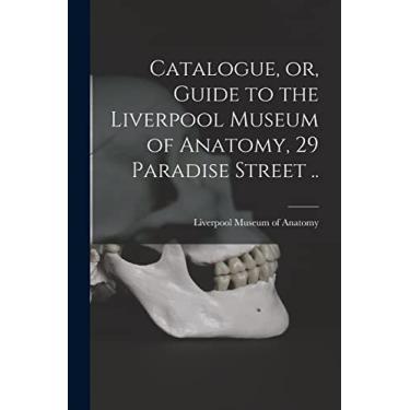 Imagem de Catalogue, or, Guide to the Liverpool Museum of Anatomy, 29 Paradise Street ..