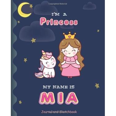 Imagem de I'am a Princess My Name is Mia: Princess and unicorn Journal And Sketchbook for Girls/Perfect for writing, doodling and sketching/Best Birthday Gift for Children/Size 7.5"x9.25"