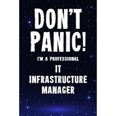 Imagem de Don't Panic! I'm A Professional IT Infrastructure Manager: Customized 100 Page Lined Notebook Journal Gift For A Busy IT Infrastructure Manager: Far Better Than A Throw Away Greeting Card.
