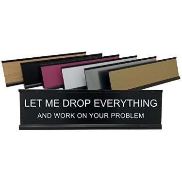 Imagem de Placa de mesa divertida Let Me Drop Everything and Work On Your Problem - Lotsa Laughs da Griffco Supply, Black W/ White Text, 2" x 8"
