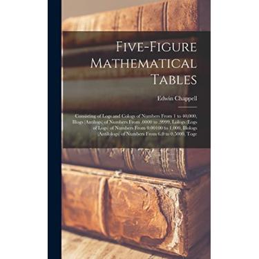 Imagem de Five-Figure Mathematical Tables: Consisting of Logs and Cologs of Numbers From 1 to 40,000, Illogs (Antilogs) of Numbers From .0000 to .9999, Lologs ... of Numbers From 6.0 to 0.5000, Toge