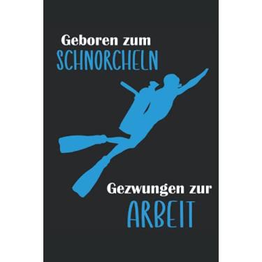 Imagem de Geboren zum Schnorcheln Gezwungen zur Arbeit: 6x9 Zoll Hardcover Notizbuch liniert 120 Seiten Geschenkidee für Taucher oder Schnorchler