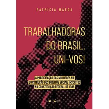 Imagem de Trabalhadoras do brasil, uni-vos!: a participação das mulheres na construção dos direitos sociais inscritos na Constituição Federal de 1988