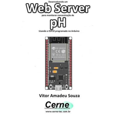 Imagem de Desenvolvendo Um Web Server Para Monitorar Concentracao De Ph Usando O Esp32 Programado No Arduino