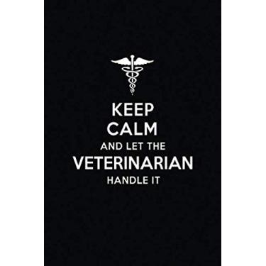 Imagem de Keep Calm and Let the Veterinarian Handle It: Veterinarian Blank Lined Journal Notebook and Gifts for Medical Profession Doctors medical workers ... Colleagues Alumni Surgeons Friends and Family