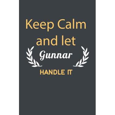 Imagem de Keep Calm And Let Gunnar Handle it: Lined Notebook / Journal Gift, 110 Pages, 6x9, Soft Cover, Matte Finish/ Birthday Gift personalized gift notebook ... Gift for Him (for BoyFriend, Husband, Father)
