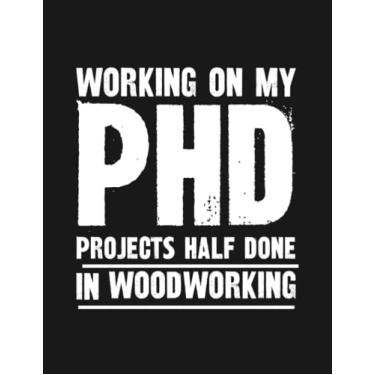Imagem de Notebook: Working On My Phd Projects Half Done In Woodworking: Gratitude Notebook Journal Daily Gift 100 Pages 8.5x11 Soft Cover