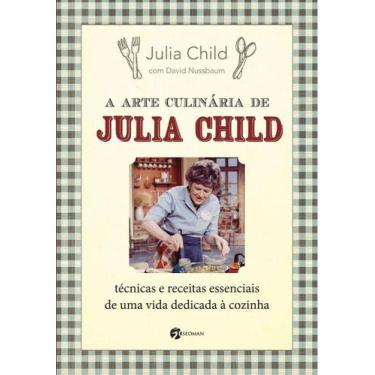 Imagem de a Arte Culinária De Julia Child - Técnicas e Receitas Essenciais De Um
