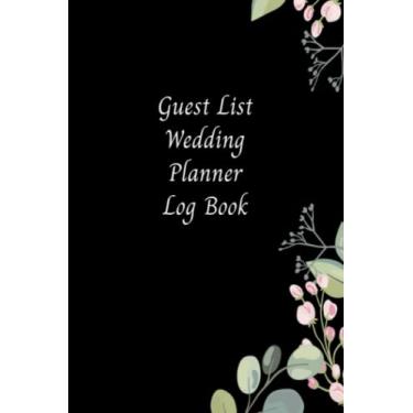 Imagem de Guest List Wedding Planner Log Book: This Guest List Wedding Planner Log Book Journal Organizer Designed to Organize Guest Lists to Prepare for The Big Event