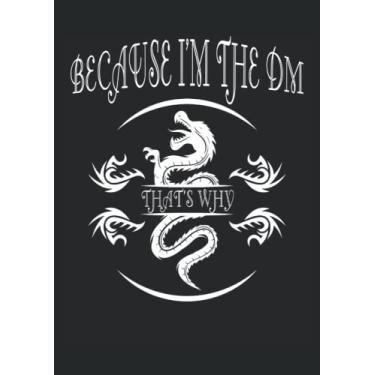 Imagem de Because I'm the DM that's why Dragon RPGBecause I'm the DM that's why Dragon RPG: Notebook DIN A4 COLUMN 120 Pages - 8.27" x 11.69" ( 21 x ... Dragon Notebook| Notebook for RPG Gamers