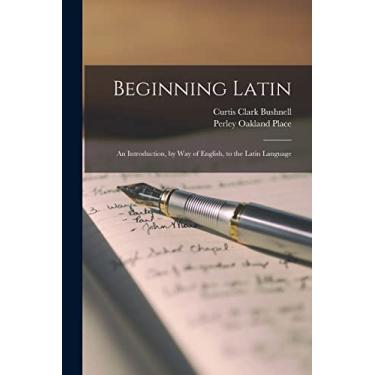 Imagem de Beginning Latin: An Introduction, by Way of English, to the Latin Language