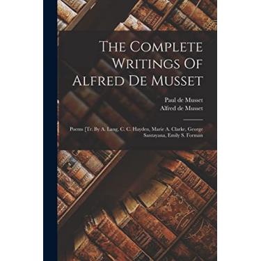 Imagem de The Complete Writings Of Alfred De Musset: Poems [tr. By A. Lang, C. C. Hayden, Marie A. Clarke, George Santayana, Emily S. Forman