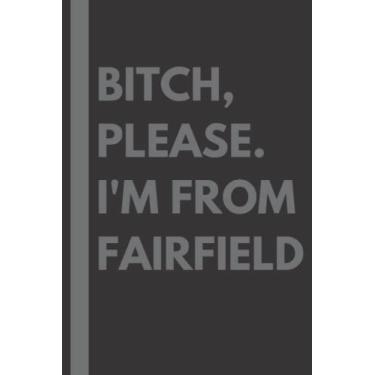 Imagem de Bitch, Please. I'm From Fairfield: A Vulgar Adult Composition Notebook for a Native Fairfield Resident - 6x9 inches