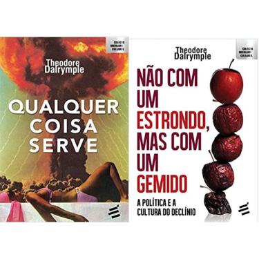 Imagem de Kit 2 livros Theodore Dalrymple Qualquer Coisa Serve + Não com Um Estrondo, Mas com Um Gemido
