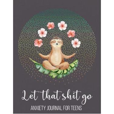 Imagem de Let That Shit Go Anxiety Journal For Teens: Diário engraçado de alívio do estresse e antiansiedade, diário guiado de saúde mental para autorreflexão, mental... Presentes atenciosos para adolescentes