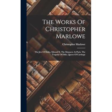 Imagem de The Works Of Christopher Marlowe: The Jew Of Malta. Edward Ii. The Massacre At Paris. The Tragedy Of Dido, Queen Of Carthage