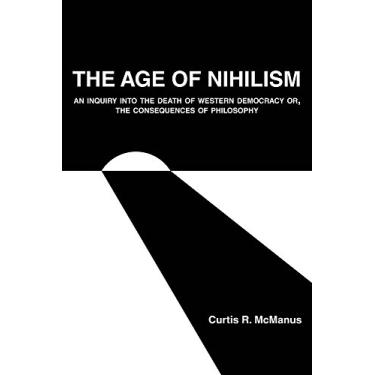 Imagem de The Age of Nihilism: An Inquiry into the Death of Western Democracy or, The Consequences of Philosophy (English Edition)