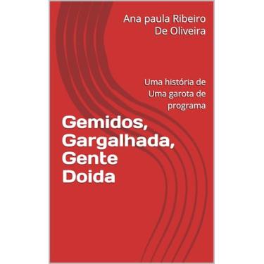 Imagem de Gemidos, Gargalhada, Gente Doida: Uma história de Uma garota de programa