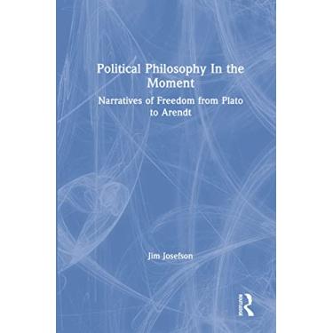 Imagem de Political Philosophy in the Moment: Narratives of Freedom from Plato to Arendt