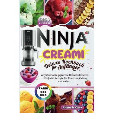 Imagem de Ninja Creami Deluxe Kochbuch für Anfänger: Verführerische gefrorene Desserts kreieren - Einfache Rezepte für Eiscreme, Gelato und mehr...