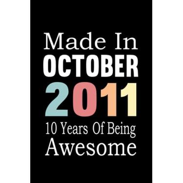 Imagem de Made In October 2011 10 Years Of Being Awesome: birthday notebook, birthday gifts for boys, girls, 10th birthday gifts, Keepsake gifts present, Great alternative to a Card, "6x9" Inches, 120 pages.