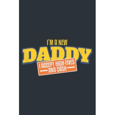 Imagem de I`m A New Daddy I Accept High-Fives And Cash I Father: Study Notebook, 6 x 9 inches, 120 pages