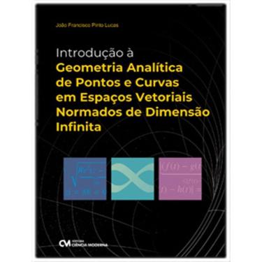 Imagem de Introducao A Geometria Analitica De Pontos E Curvas Em Espacos Vetoriais Normados De Dimensao Infinita