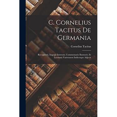 Imagem de C. Cornelius Tacitus De Germania: Recognovit, Isagoge Instruxit, Commentario Ilustravit, Et Lectionis Varietatem Indicesque Adjecit