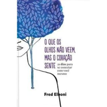 Imagem de O que os olhos não veem, mas o coração sente: 21 dias para se conectar com você mesmo