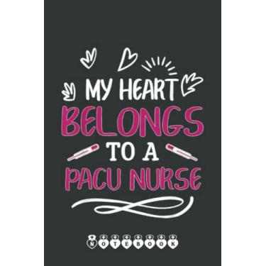 Imagem de My Heart Belongs To A Pacu Nurse Valentine Day Gift Notebook: Funny Nursing Student Nurse Composition Notebook Back to School 6x9 Inches 110 Ruled Pages Journal Diary Gift LPN RN CNA School