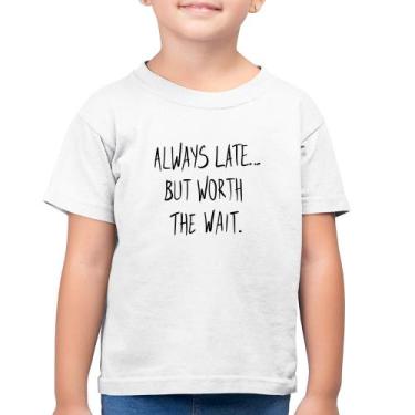 Imagem de Camiseta Algodão Infantil Always Late But Worth The Wait - Foca na Mod