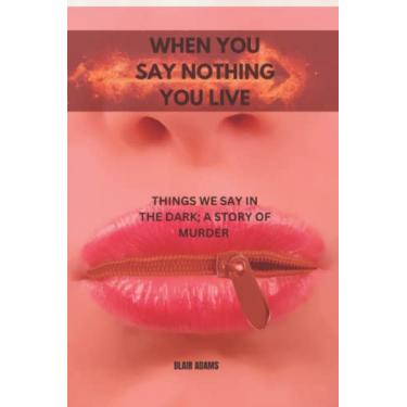 Imagem de When You Say Nothing, You Live: Things We Say in the Dark; A Story of Murder