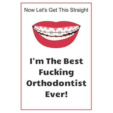 Imagem de Now let's Get This Straight: Best Fucking Orthodontist Ever Funny Dentist 120 Page Lined Notebook Journal