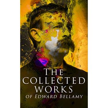 Imagem de The Collected Works of Edward Bellamy: Science Fiction Classics, Utopian Novels & Short Stories, including Looking Backward, Equality, Dr. Heidenhoff's ... With The Eyes Shut… (English Edition)