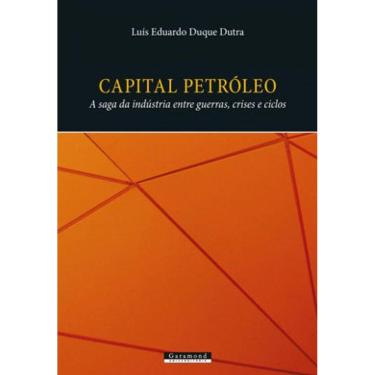 Imagem de Capital Petróleo - A Saga Da Indústria Entre Guerras, Crises E Ciclos