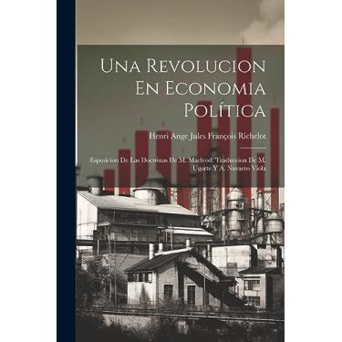 Imagem de Una Revolucion En Economia Política: Esposicion De Las Doctrinas De M. Macleod. Traduccion De M. Ugarte Y A. Navarro Viola