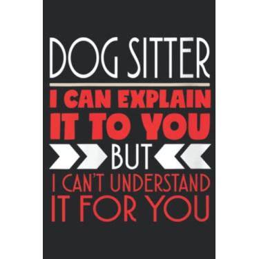 Imagem de Womens Dog Sitter I Can Explain It To You But I Can t Understand It Nice Graphic: Lined Journal Notebook To Do Schedule, Medium 6x9 Inches, 110 Pages, Printed Cover
